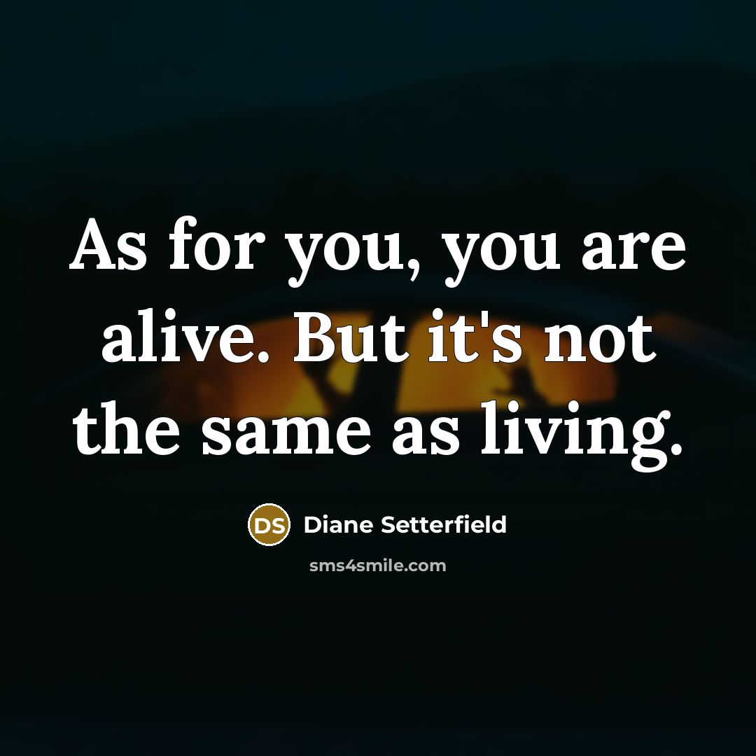 “As for you, you are alive. But it's not the…” quote by Diane Setterfield