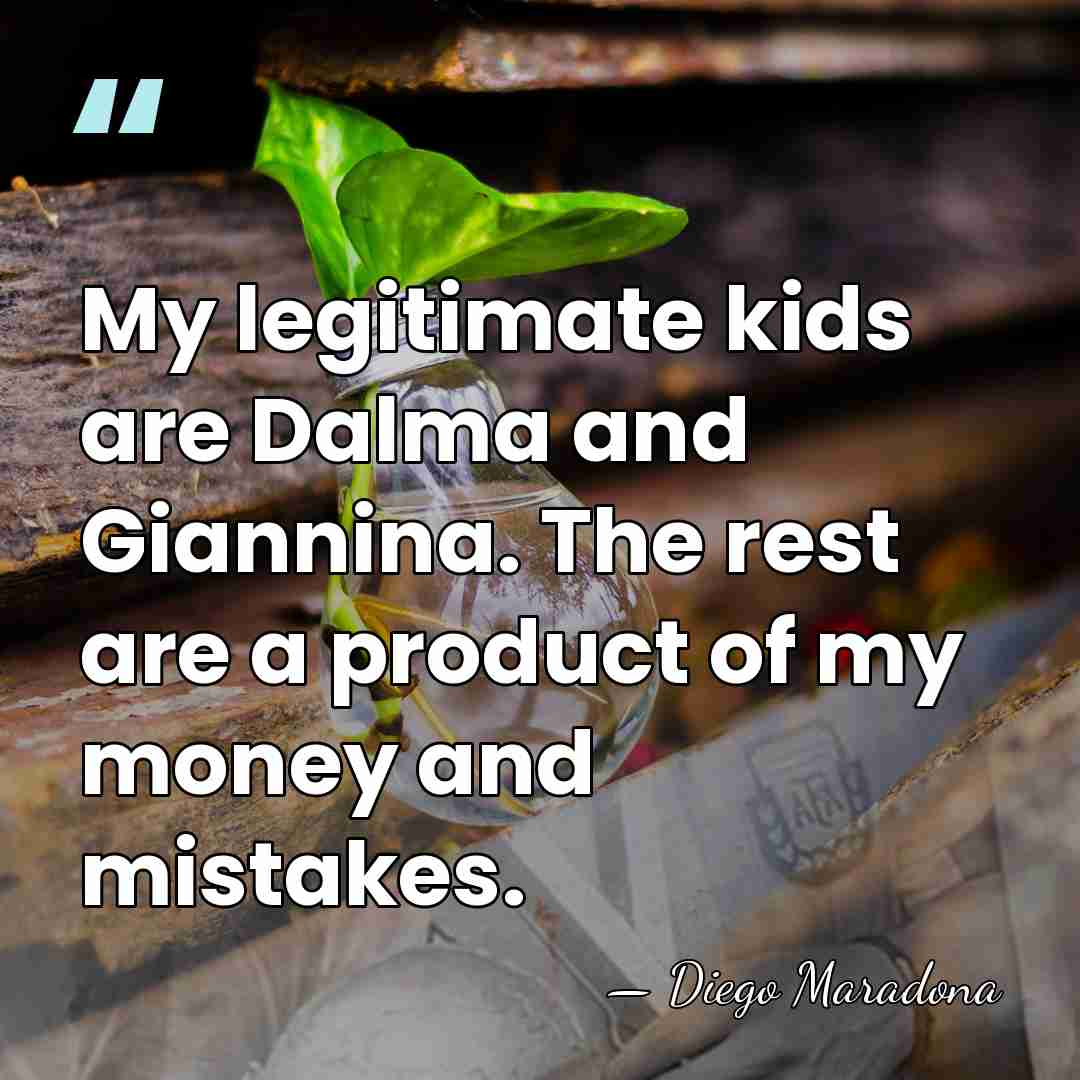 My legitimate kids are Dalma and Giannina. The rest are a product&hellip; - Diego Maradona