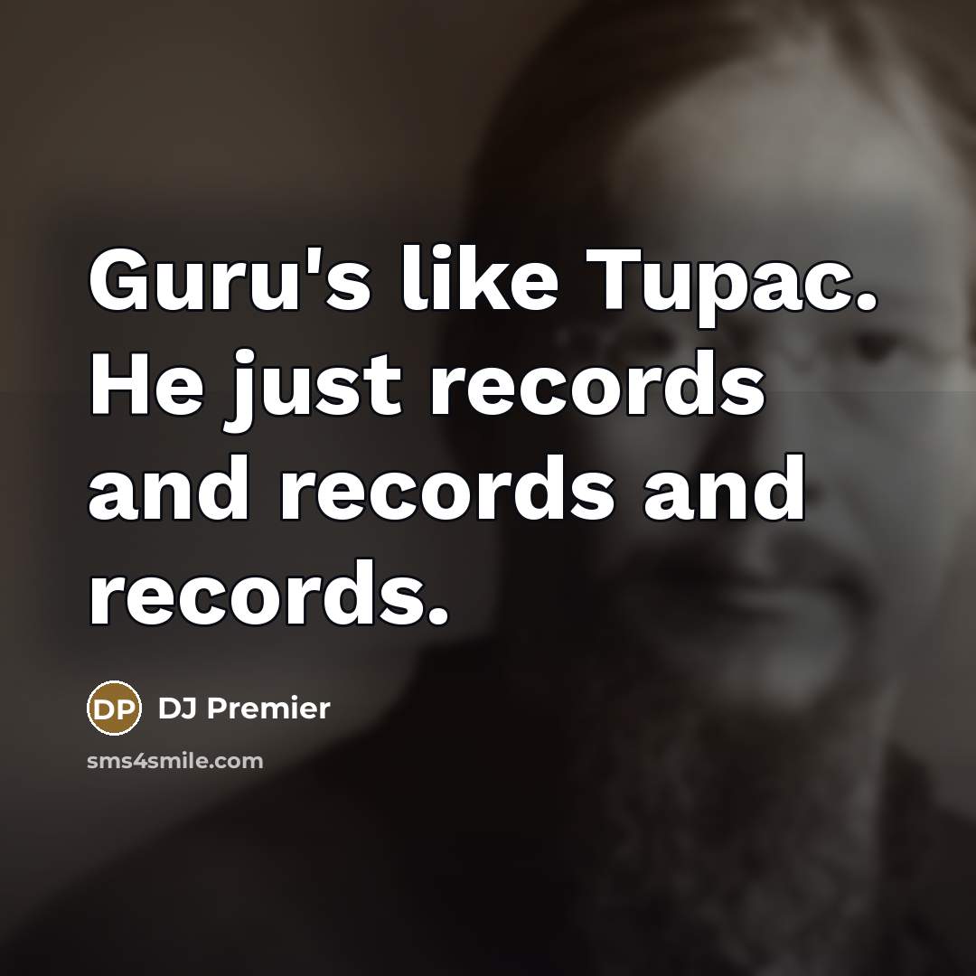 “Guru's like Tupac. He just records and records and records.…” quote by DJ Premier