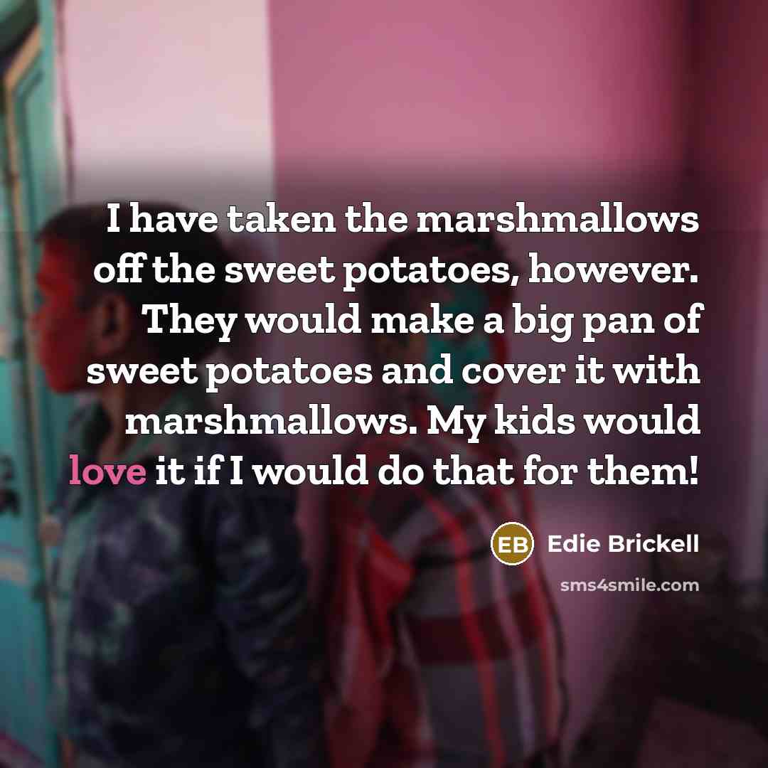 “I have taken the marshmallows off the sweet potatoes, however.…” quote by Edie Brickell