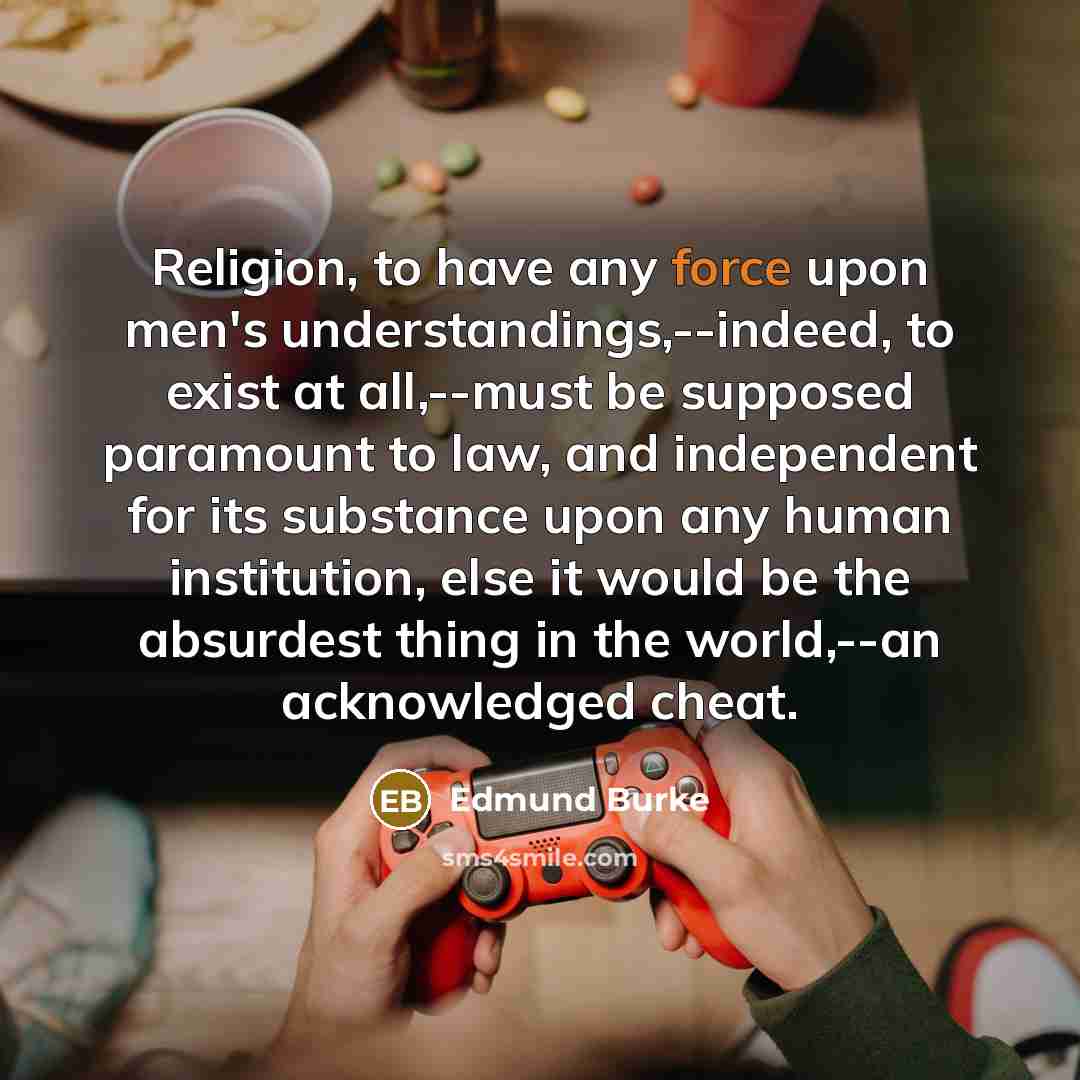 “Religion, to have any force upon men's understandings,--indeed, to exist…” quote by Edmund Burke