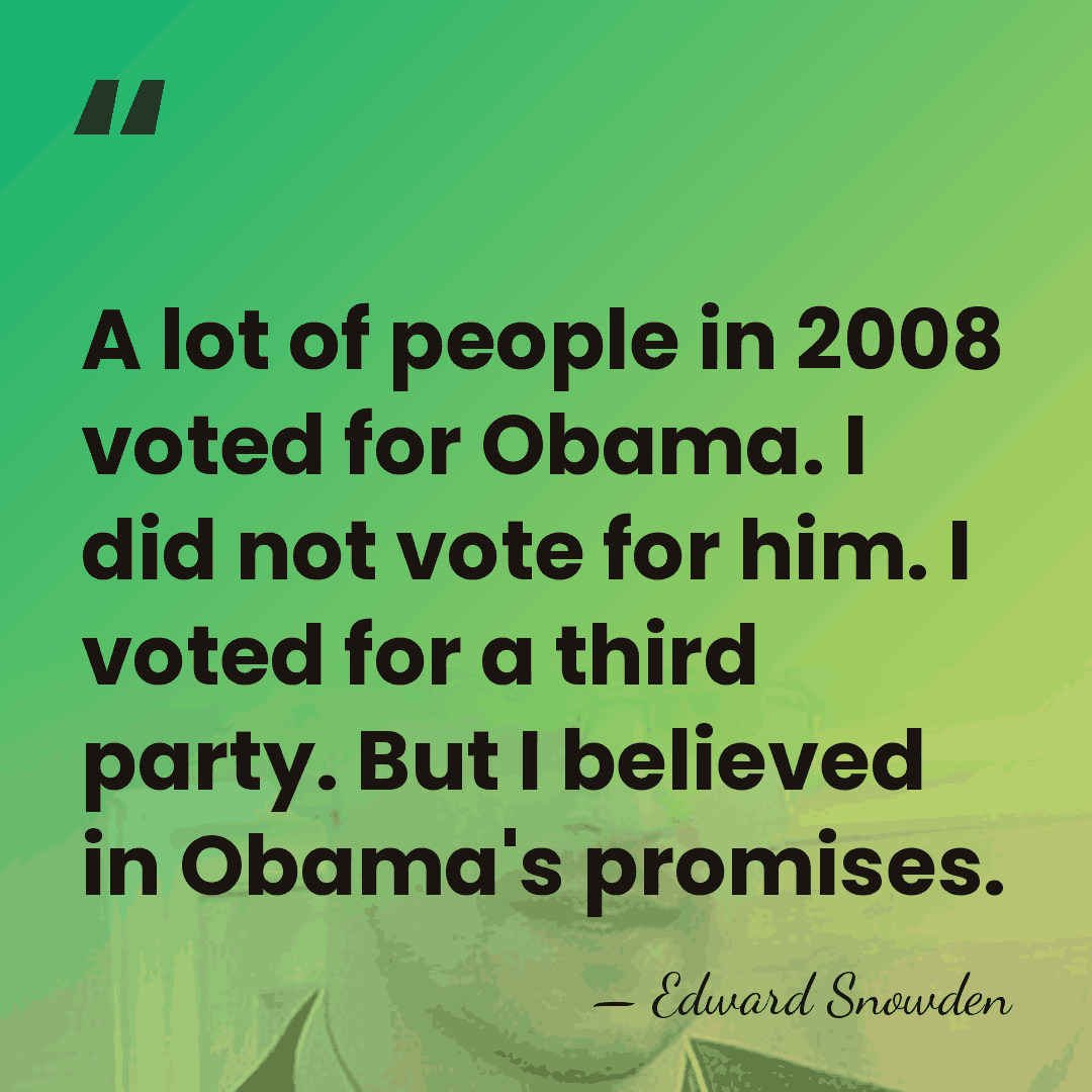 A lot of people in 2008 voted for Obama. I did not&hellip; - Edward Snowden