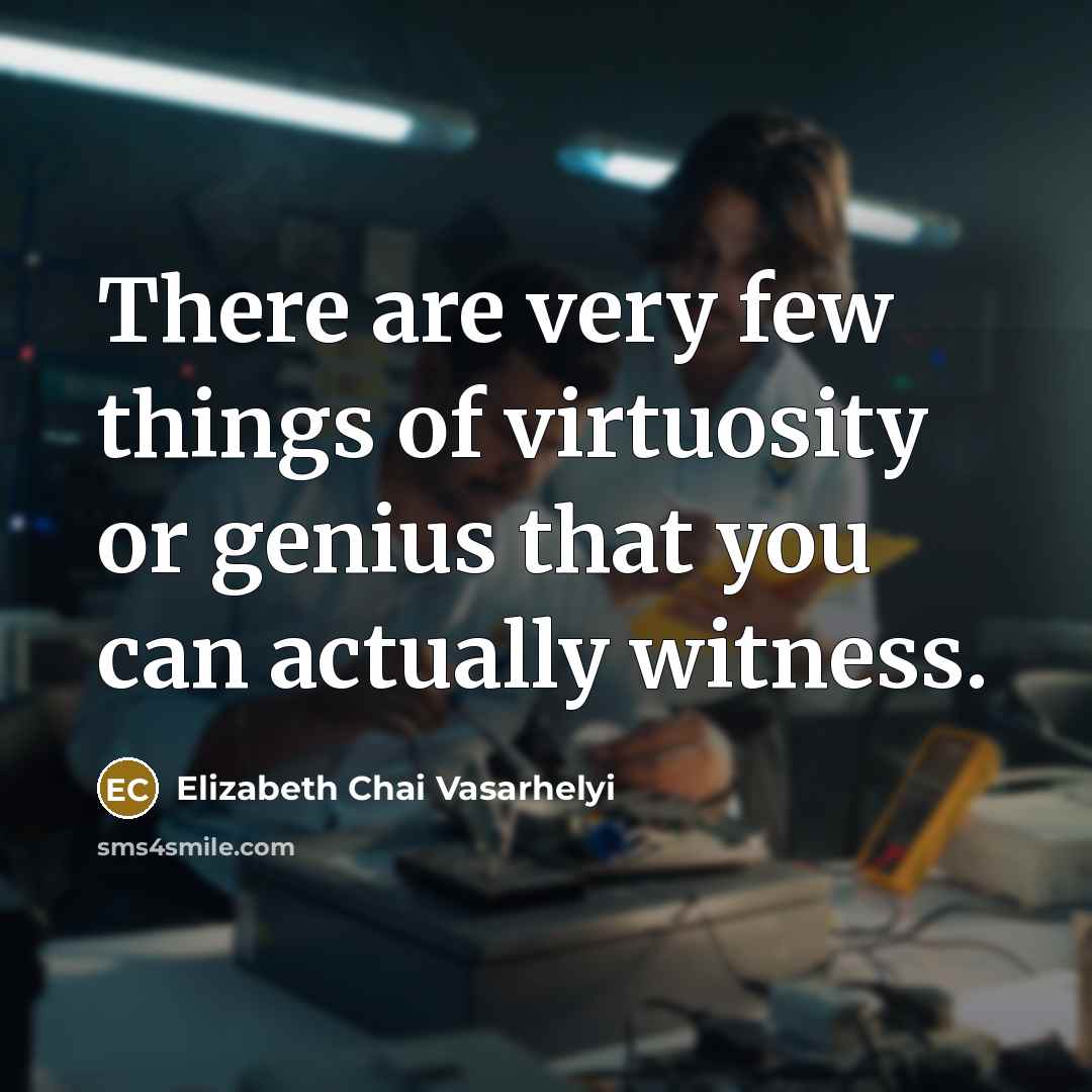 “There are very few things of virtuosity or genius that…” quote by Elizabeth Chai Vasarhelyi