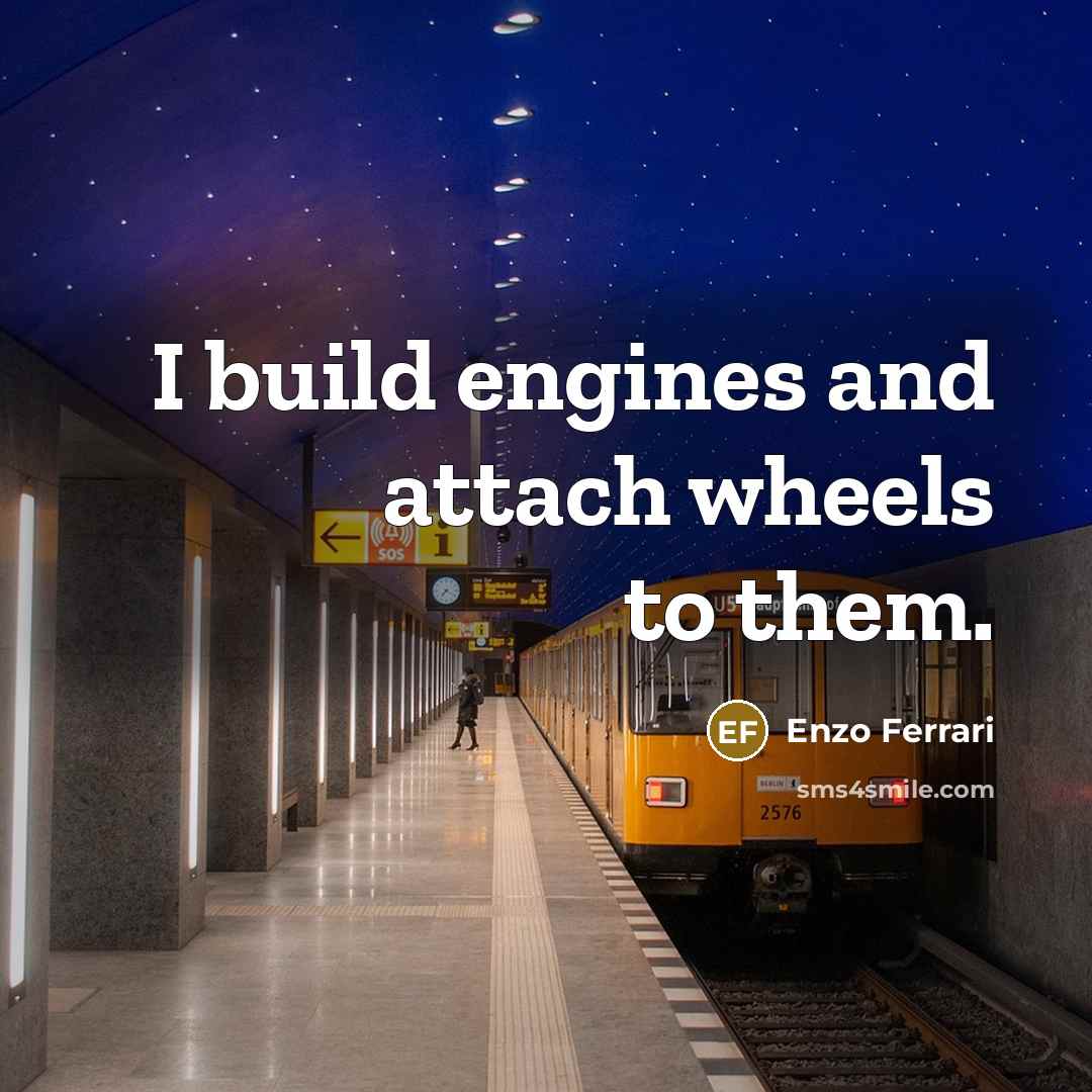 “I build engines and attach wheels to them.…” quote by Enzo Ferrari