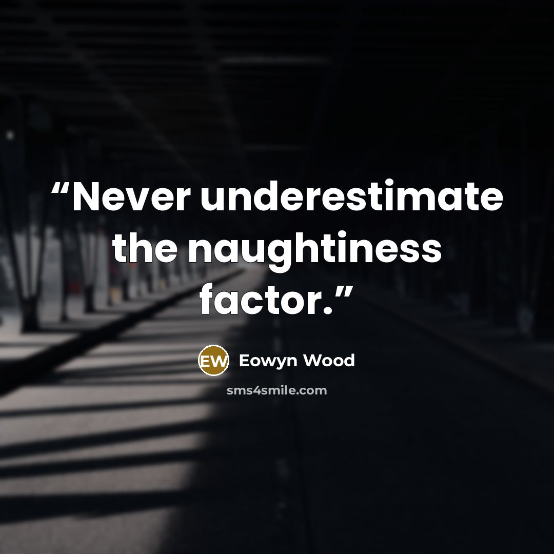 “Never underestimate the naughtiness factor.” quote by Eowyn Wood