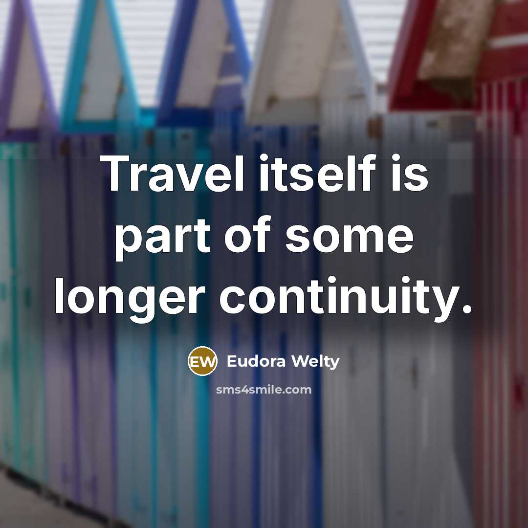 “Travel itself is part of some longer continuity.…” quote by Eudora Welty