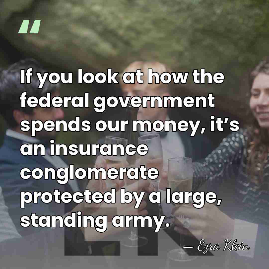 If you look at how the federal government spends our money, it’s&hellip; - Ezra Klein