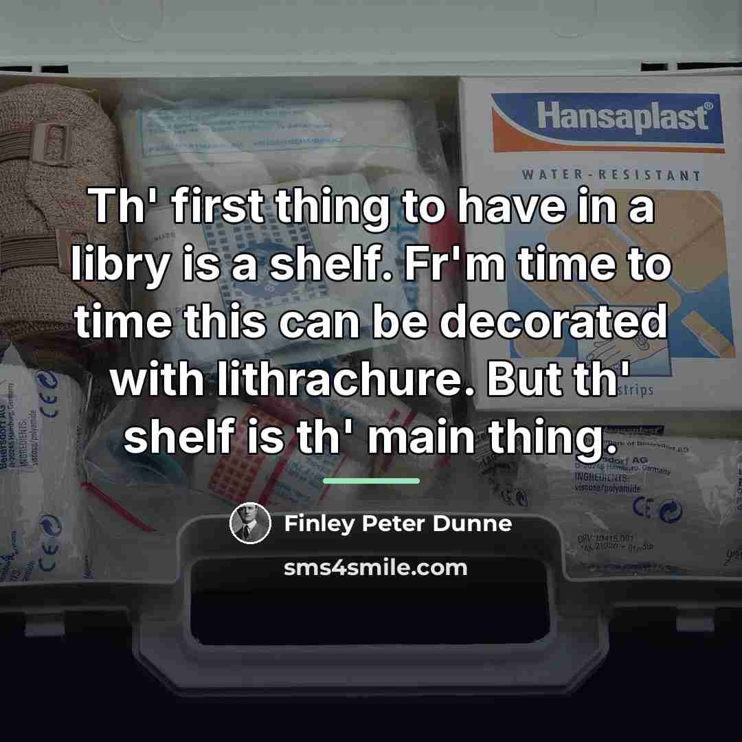 “Th' first thing to have in a libry is a…” quote by Finley Peter Dunne