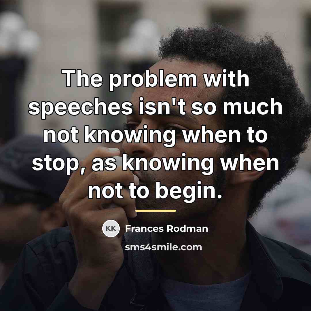 “The problem with speeches isn't so much not knowing when…” quote by Frances Rodman