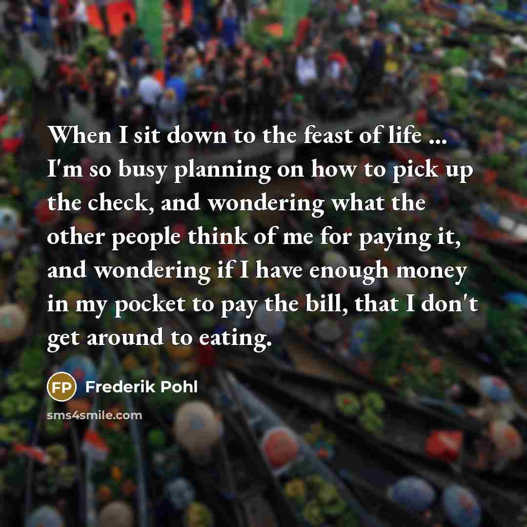“When I sit down to the feast of life ...…” quote by Frederik Pohl