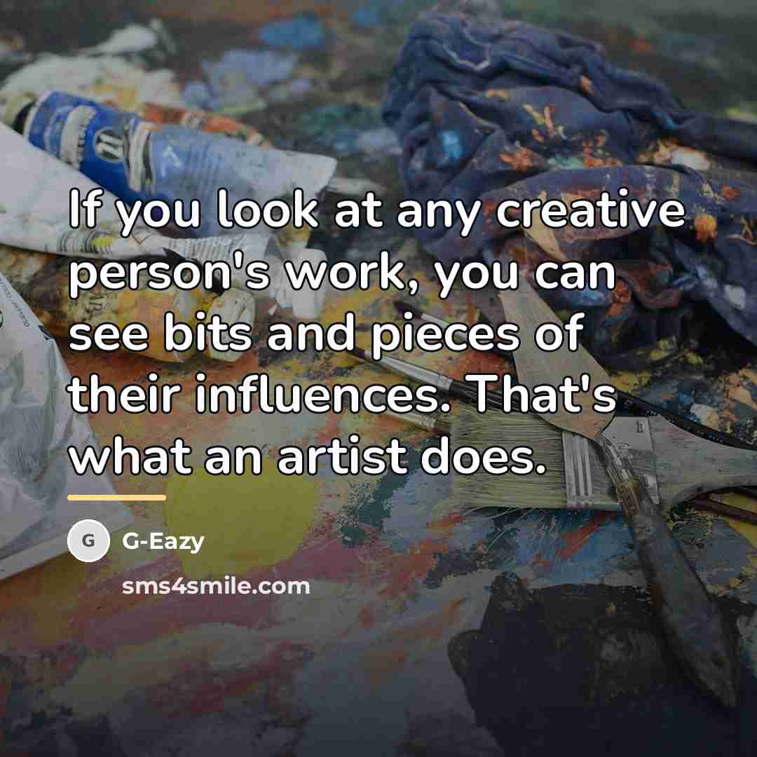 “If you look at any creative person's work, you can…” quote by G-Eazy