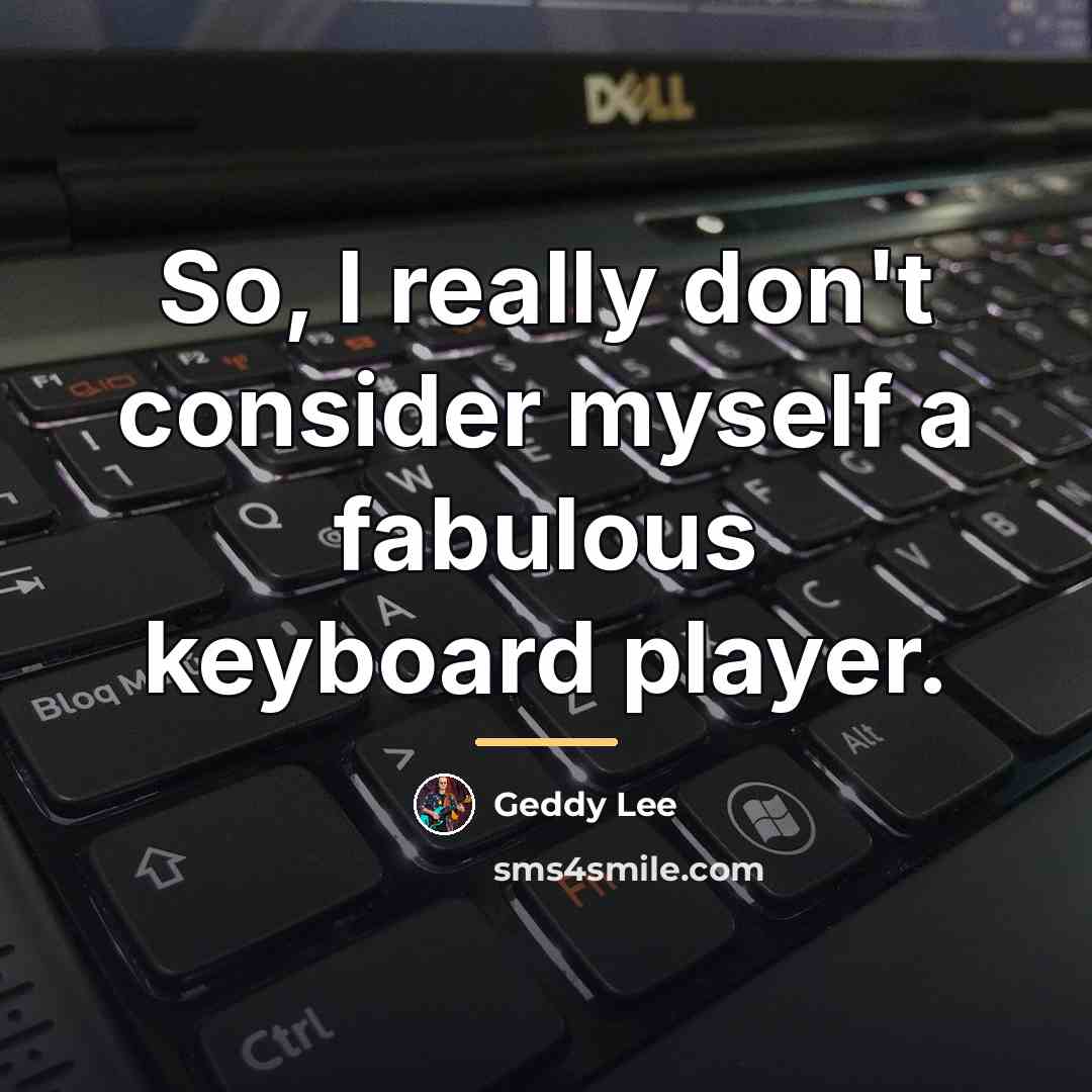 “So, I really don't consider myself a fabulous keyboard player.…” quote by Geddy Lee