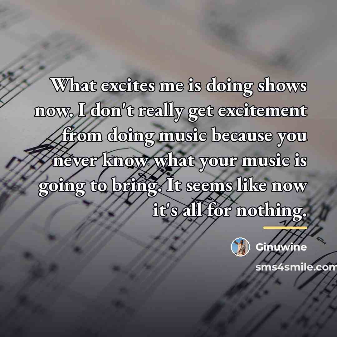 “What excites me is doing shows now. I don't really…” quote by Ginuwine
