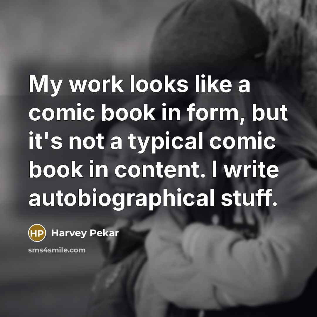 “My work looks like a comic book in form, but…” quote by Harvey Pekar