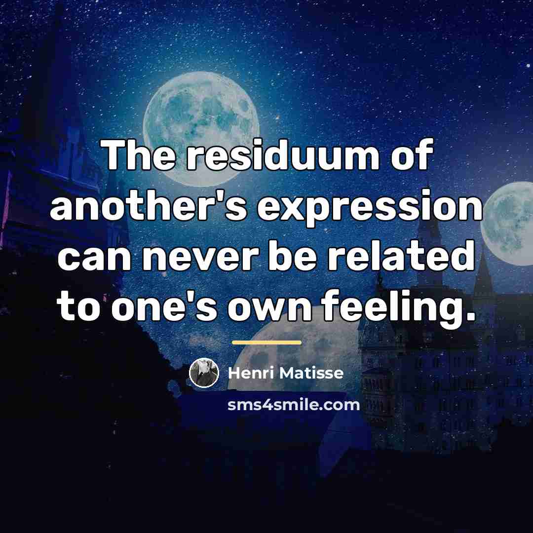 “The residuum of another's expression can never be related to…” quote by Henri Matisse