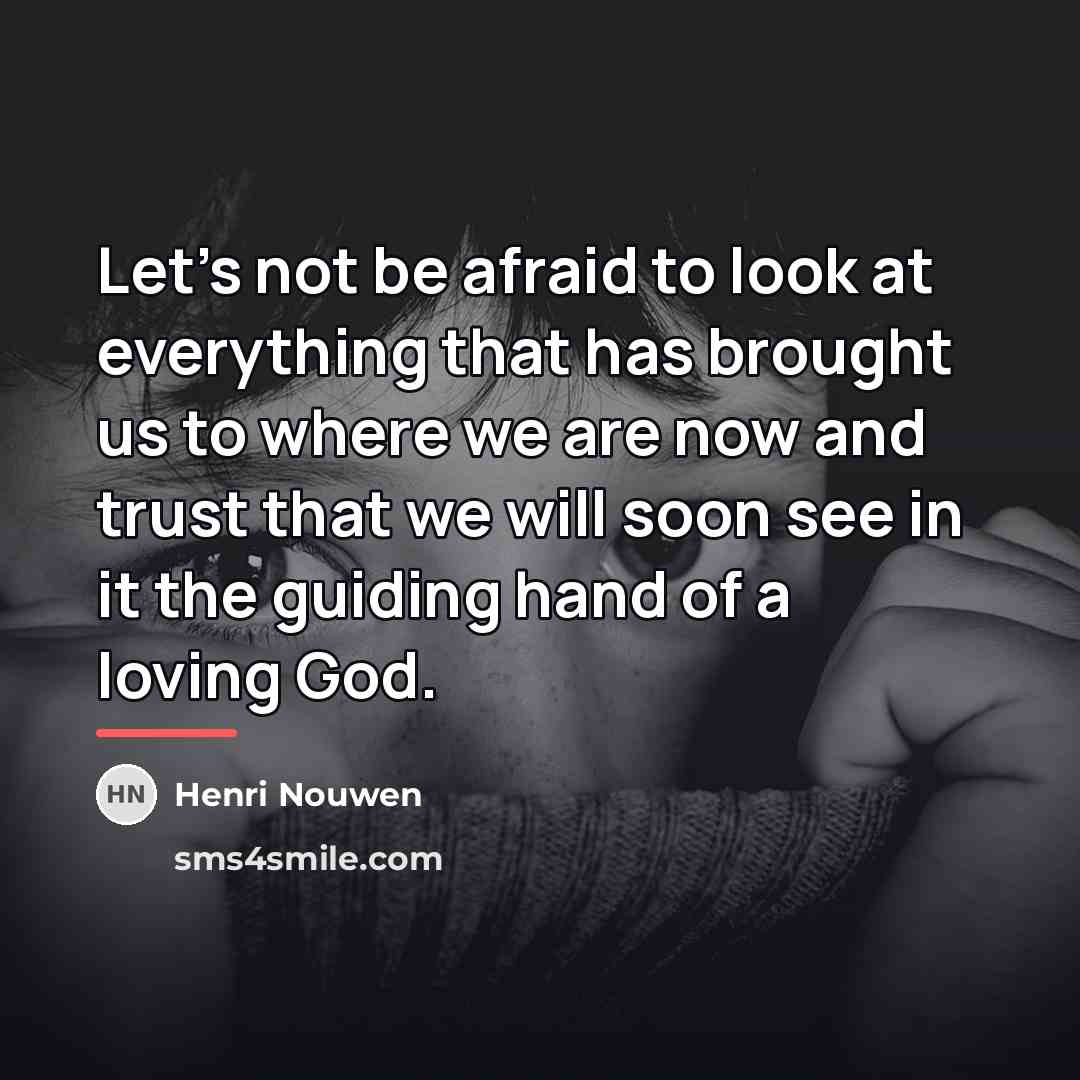 “Let’s not be afraid to look at everything that has…” quote by Henri Nouwen