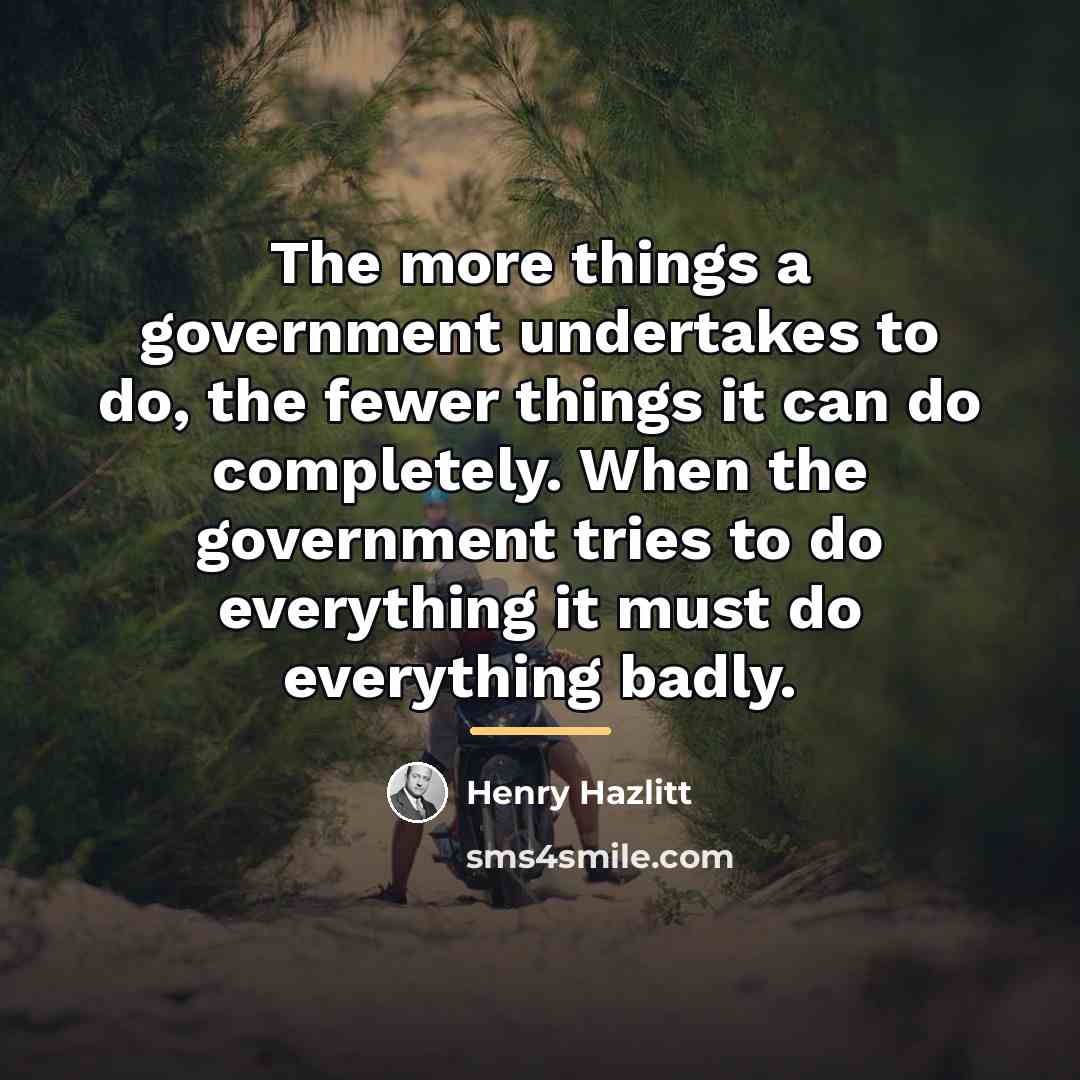 “The more things a government undertakes to do, the fewer…” quote by Henry Hazlitt