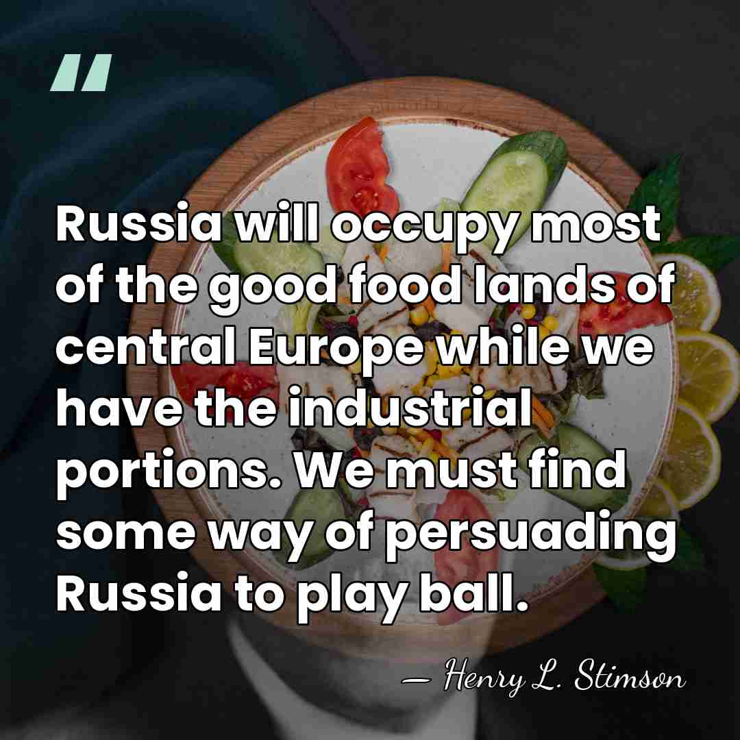 Russia will occupy most of the good food lands of central Europe&hellip; - Henry L. Stimson
