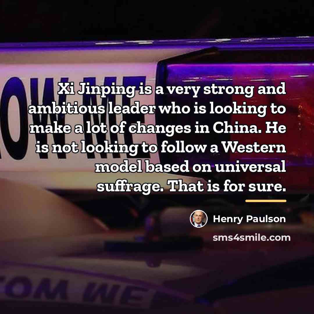“Xi Jinping is a very strong and ambitious leader who…” quote by Henry Paulson