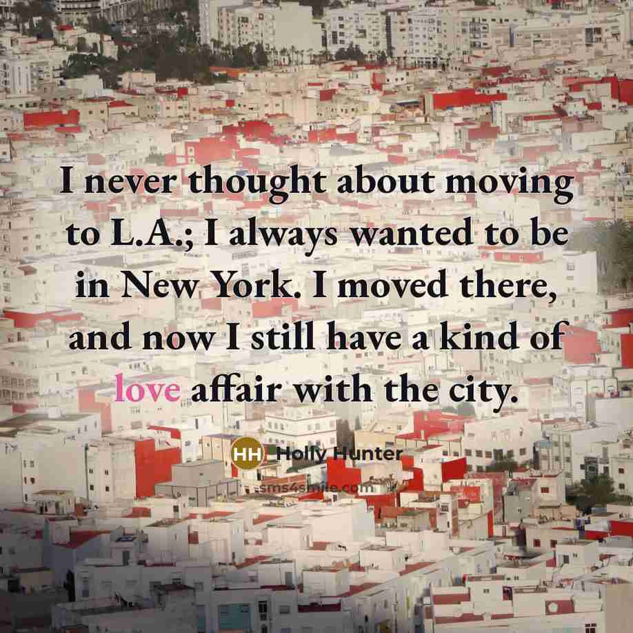 “I never thought about moving to L.A.; I always wanted…” quote by Holly Hunter