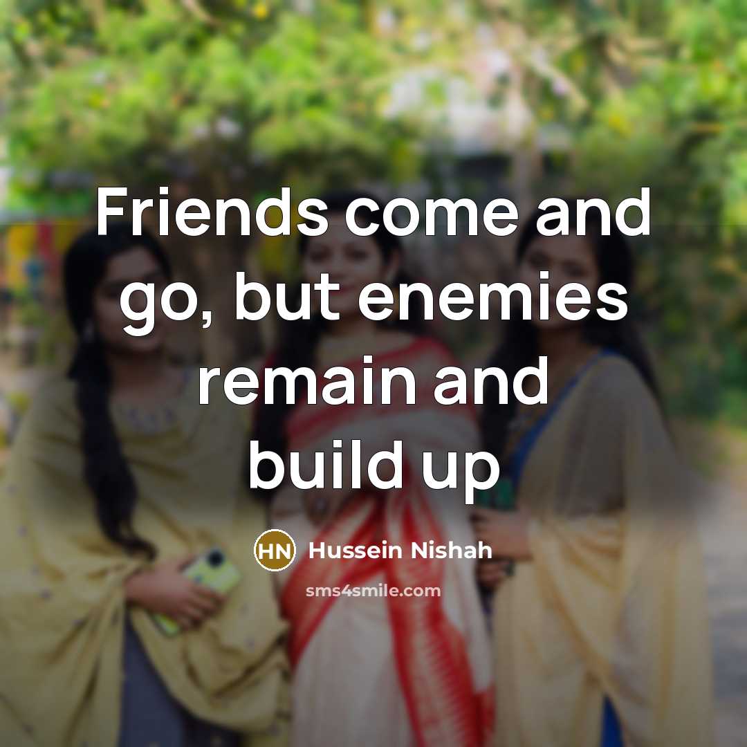 “Friends come and go, but enemies remain and build up…” quote by Hussein Nishah