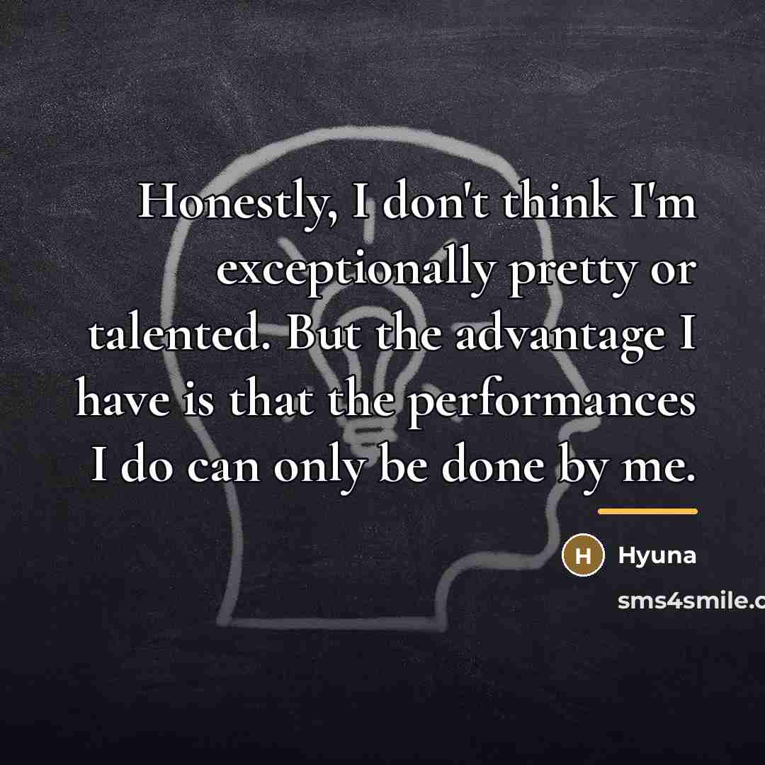 “Honestly, I don't think I'm exceptionally pretty or talented. But…” quote by Hyuna