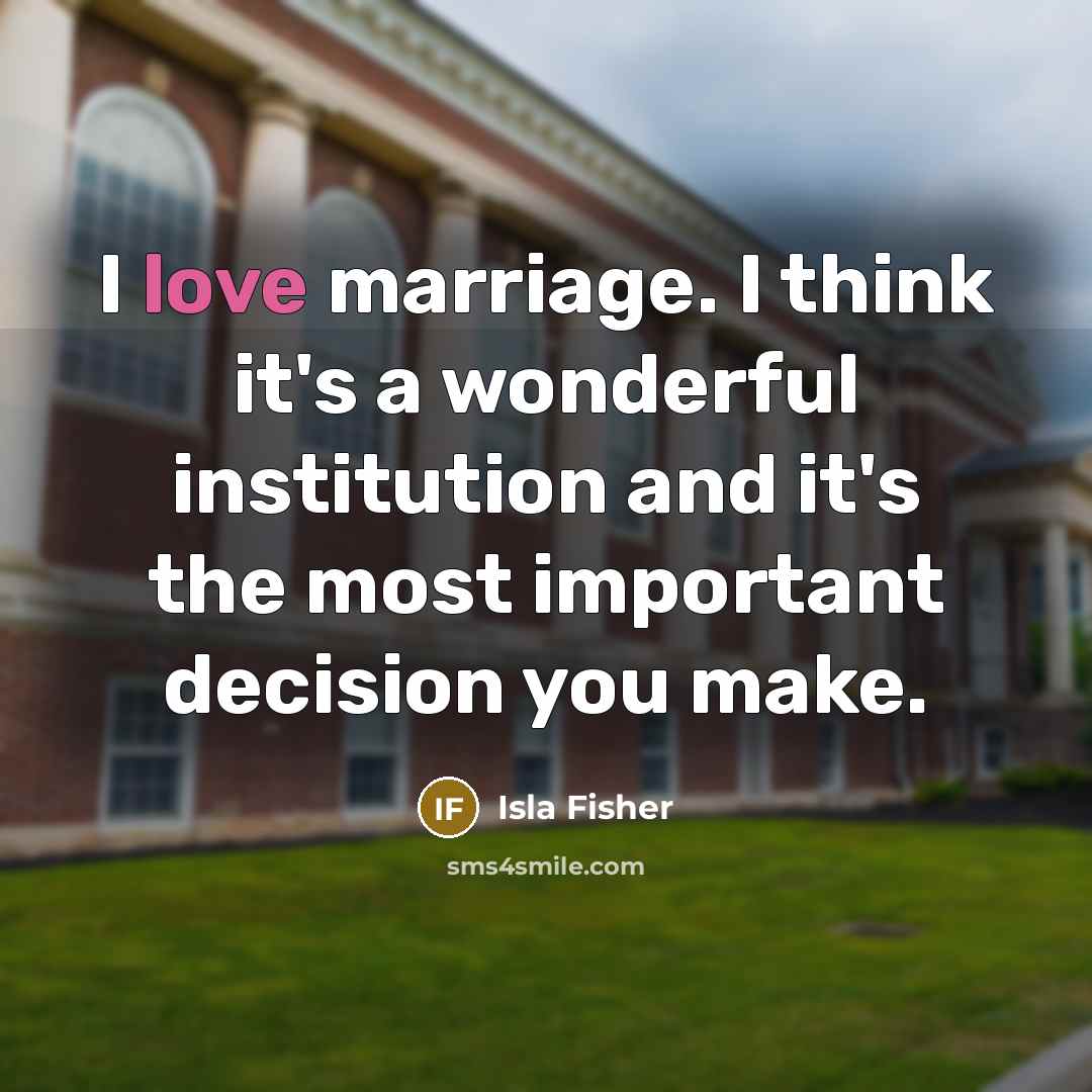 “I love marriage. I think it's a wonderful institution and…” quote by Isla Fisher