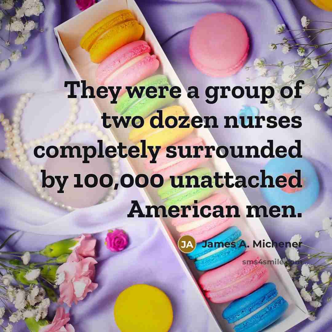 “They were a group of two dozen nurses completely surrounded…” quote by James A. Michener