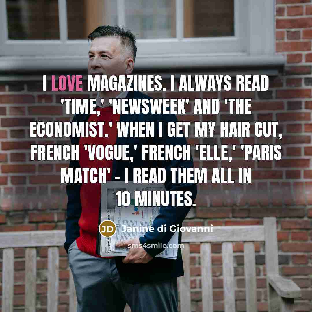 “I love magazines. I always read 'Time,' 'Newsweek' and 'The…” quote by Janine di Giovanni