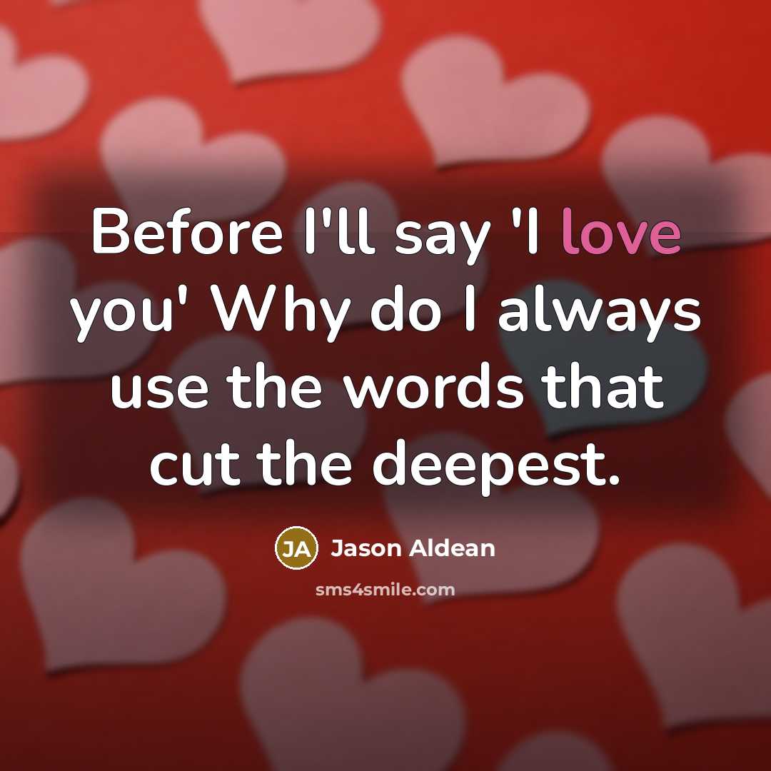 “Before I'll say 'I love you' Why do I always…” quote by Jason Aldean