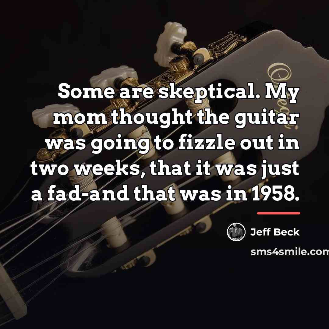 “Some are skeptical. My mom thought the guitar was going…” quote by Jeff Beck