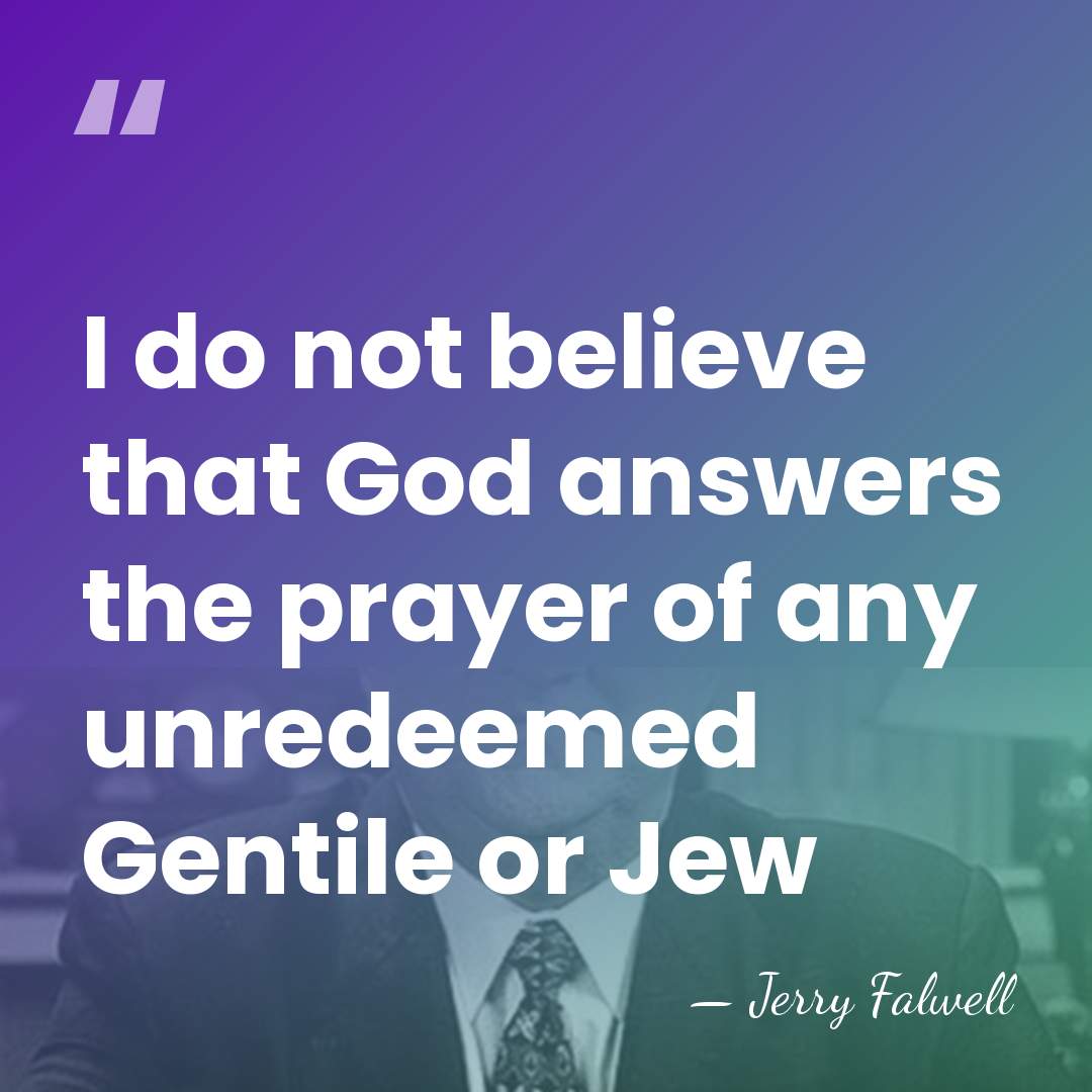 I do not believe that God answers the prayer of any unredeemed&hellip; - Jerry Falwell