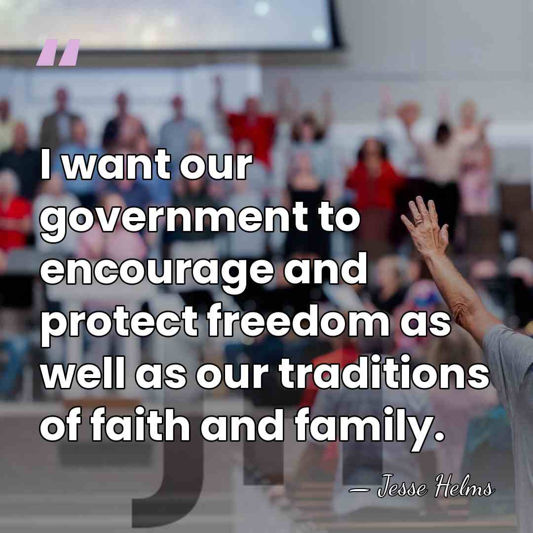 I want our government to encourage and protect freedom as well as&hellip; - Jesse Helms