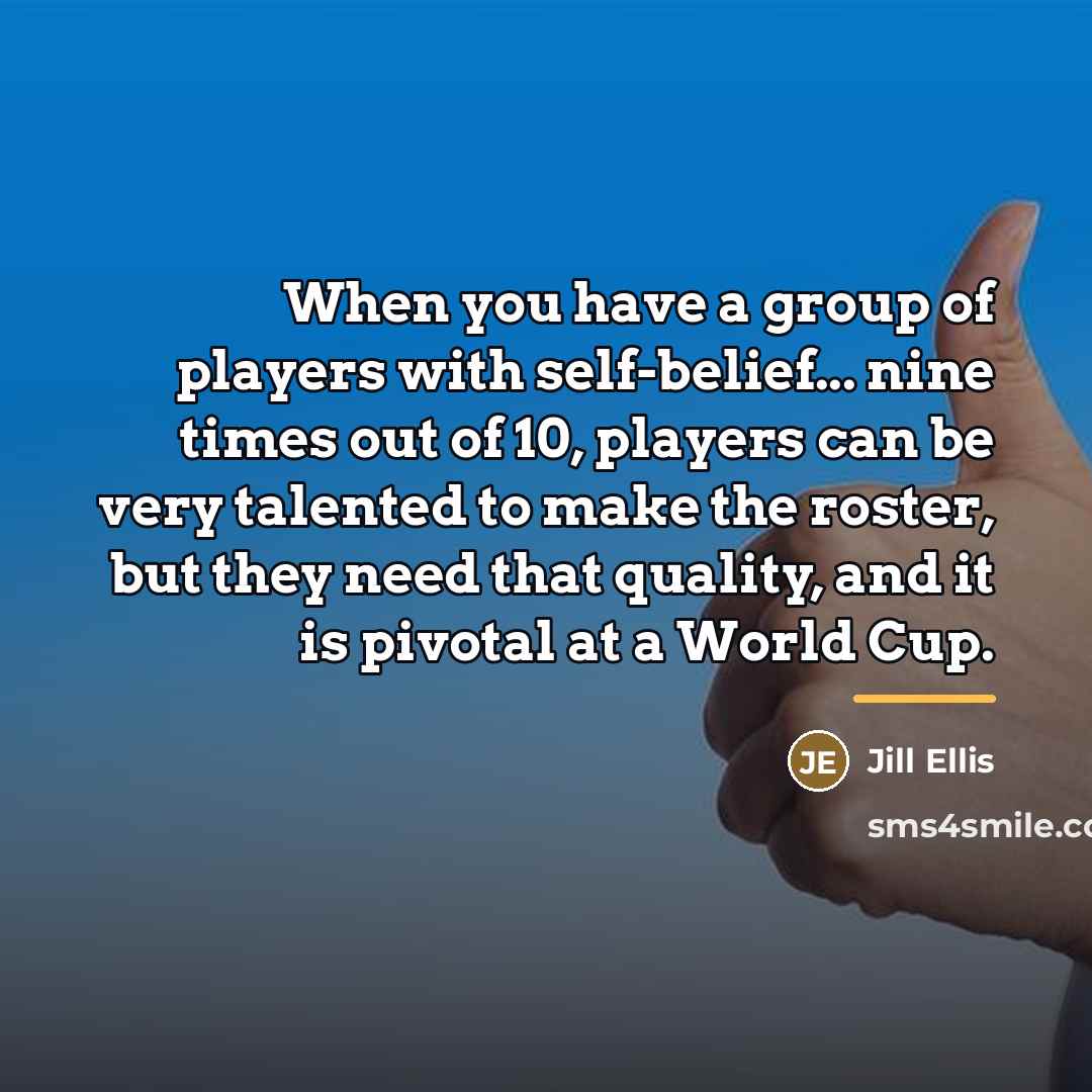 “When you have a group of players with self-belief... nine…” quote by Jill Ellis
