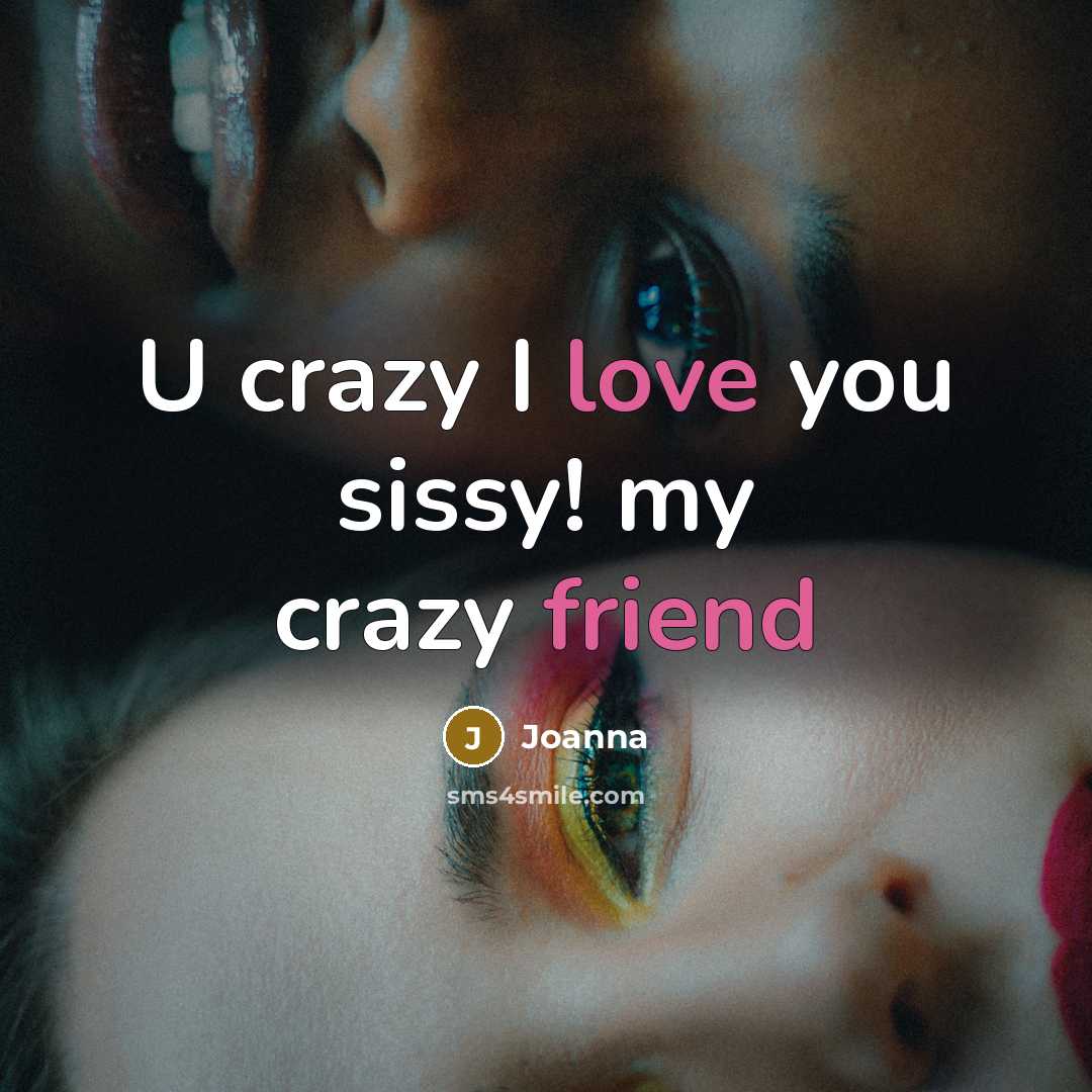 “U crazy I love you sissy! my crazy friend…” quote by Joanna