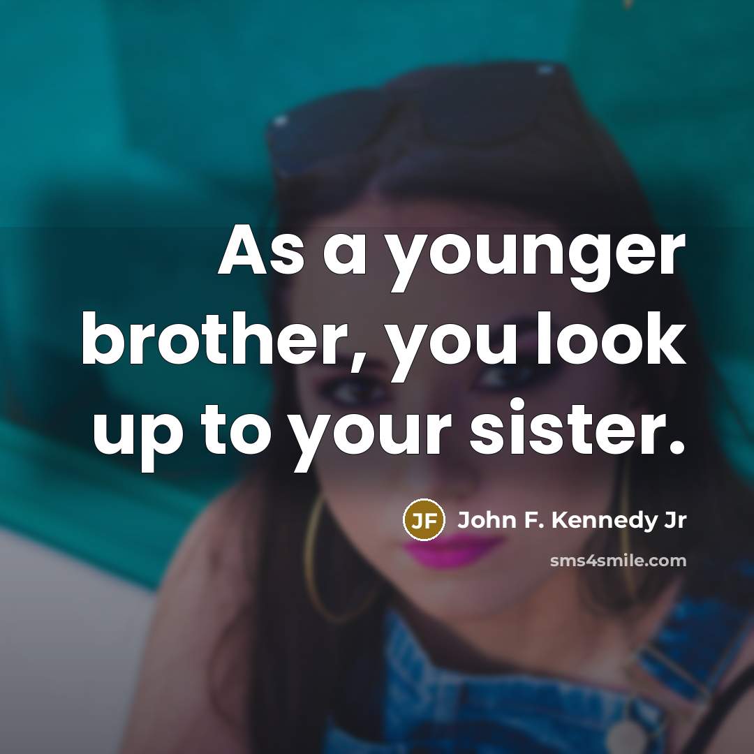 “As a younger brother, you look up to your sister.…” quote by John F. Kennedy Jr