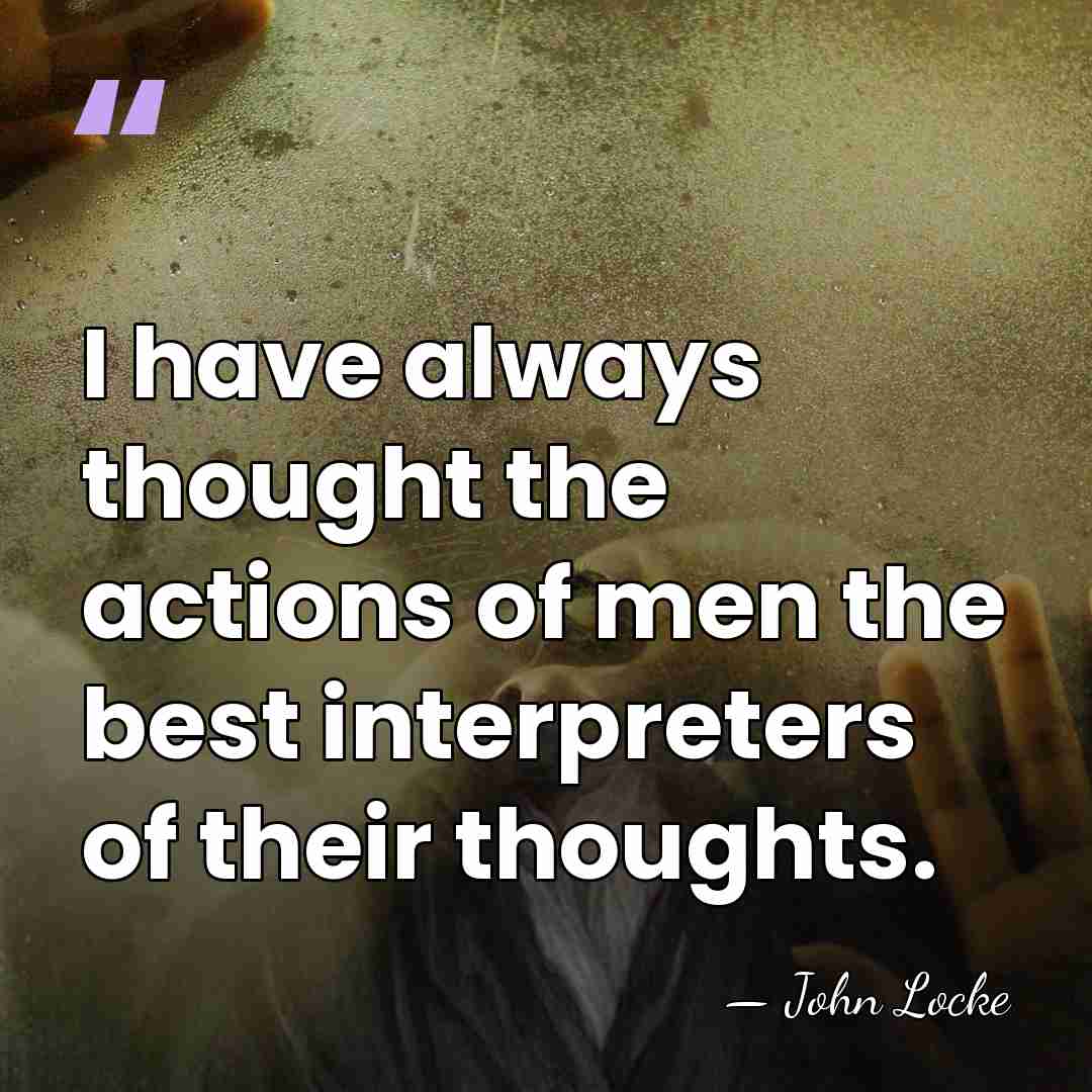 I have always thought the actions of men the best interpreters of&hellip; - John Locke
