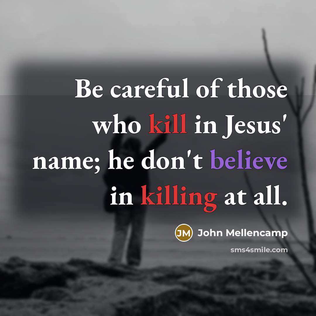 “Be careful of those who kill in Jesus' name; he…” quote by John Mellencamp