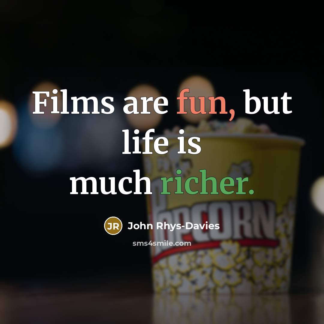 “Films are fun, but life is much richer.…” quote by John Rhys-Davies