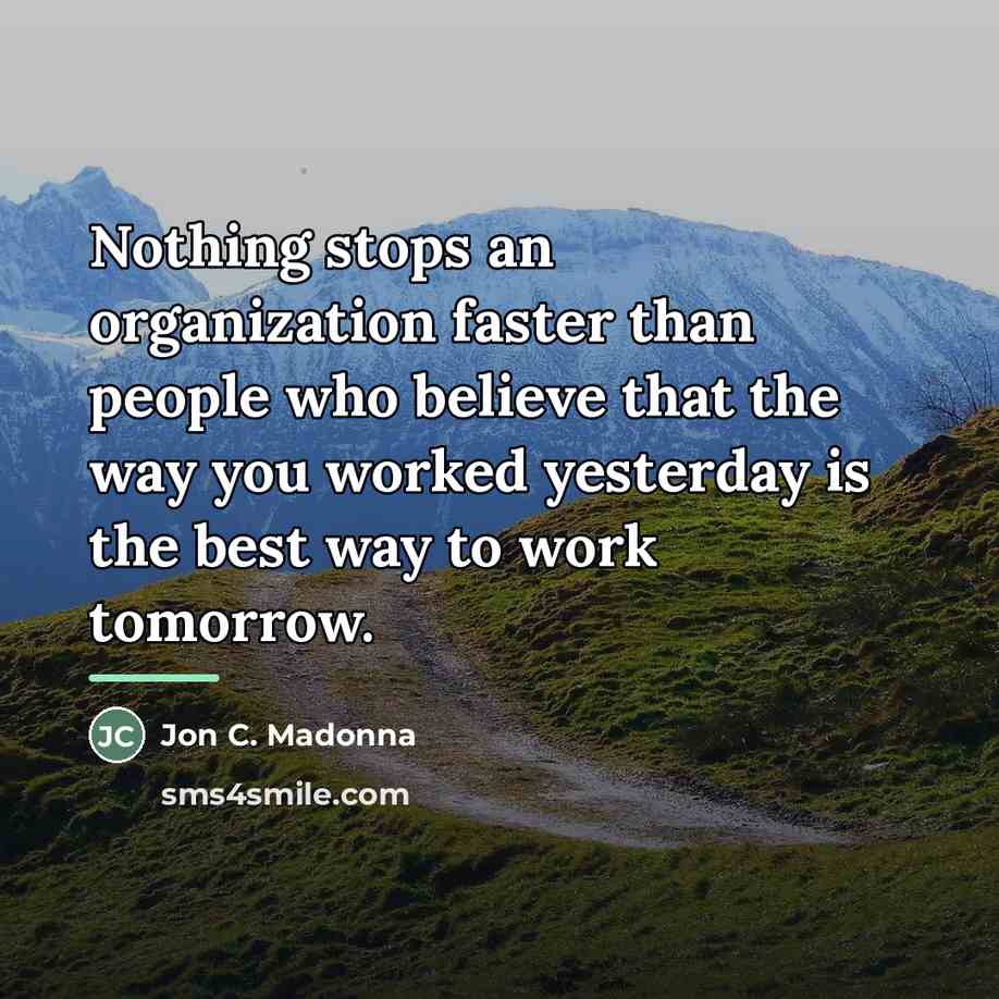 “Nothing stops an organization faster than people who believe that…” quote by Jon C. Madonna