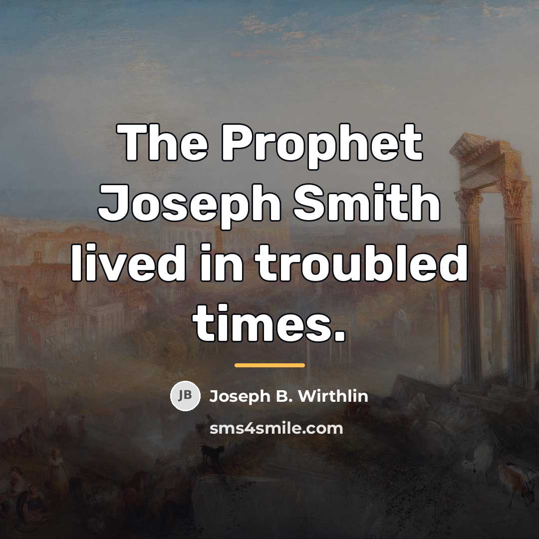 “The Prophet Joseph Smith lived in troubled times.…” quote by Joseph B. Wirthlin