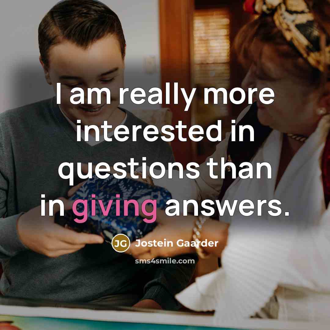 “I am really more interested in questions than in giving…” quote by Jostein Gaarder