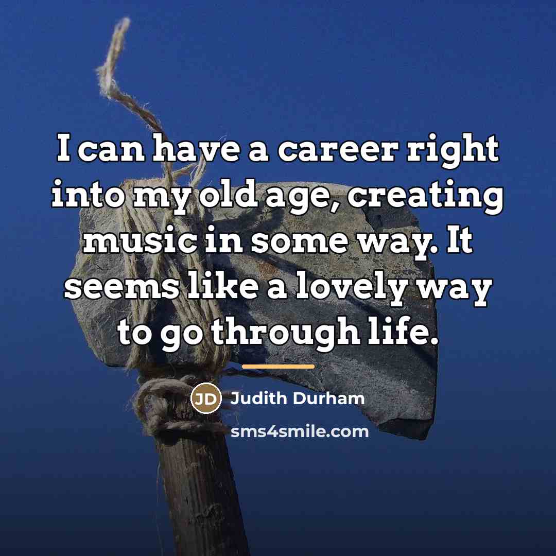 “I can have a career right into my old age,…” quote by Judith Durham