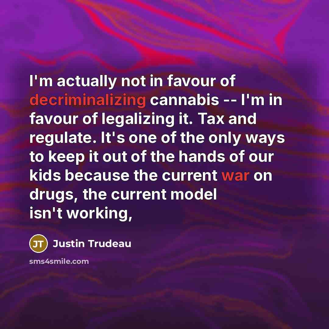 “I'm actually not in favour of decriminalizing cannabis -- I'm…” quote by Justin Trudeau