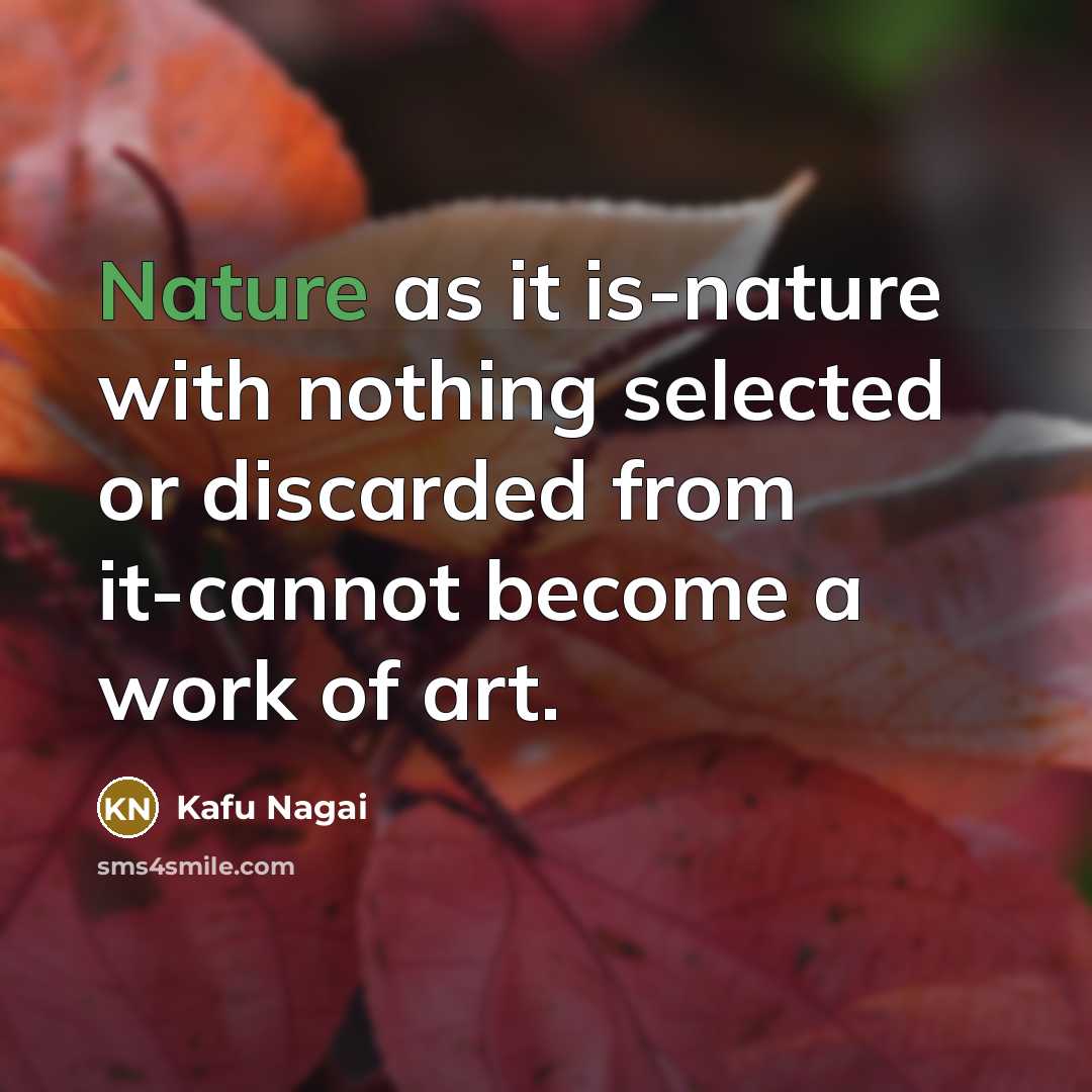 “Nature as it is-nature with nothing selected or discarded from…” quote by Kafu Nagai