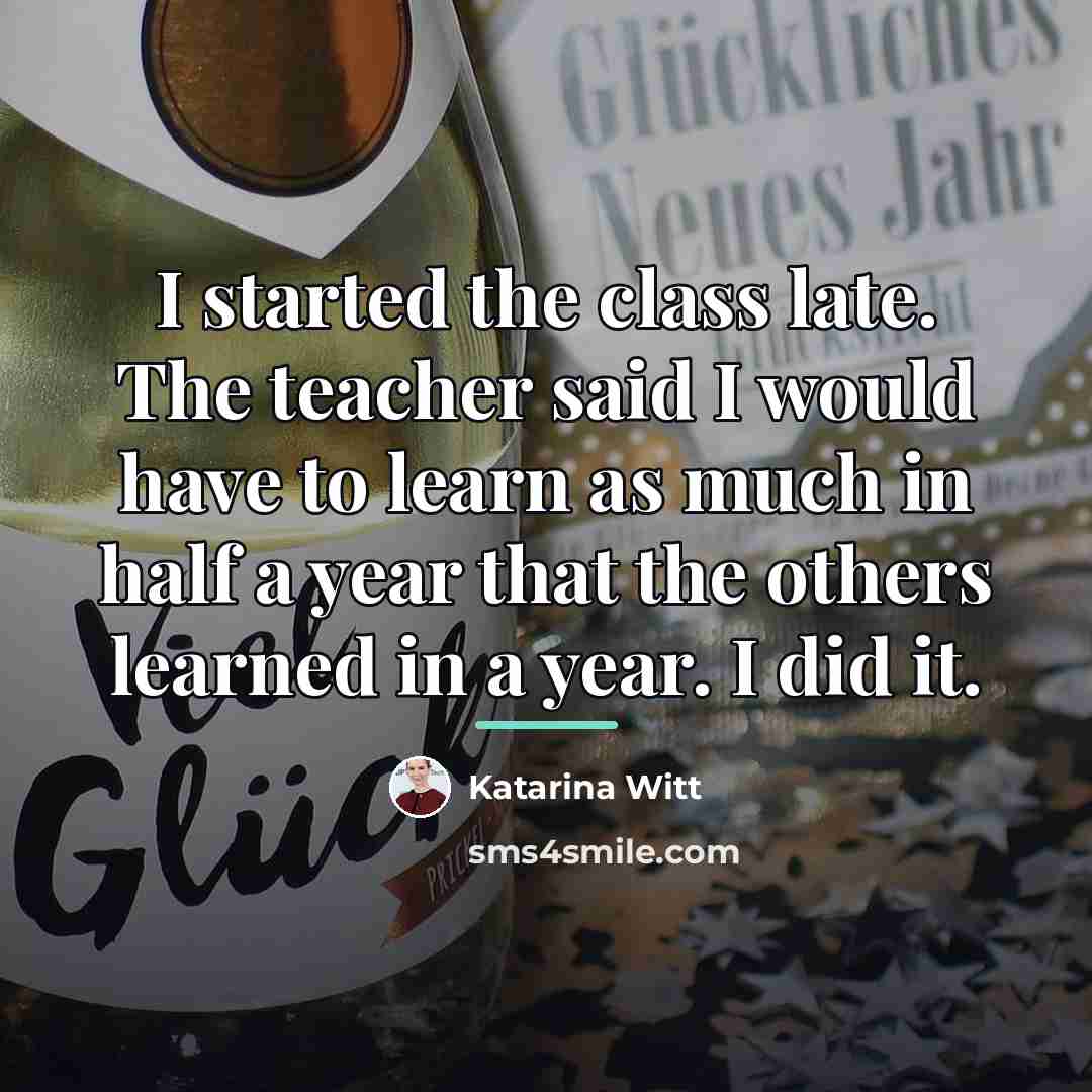 “I started the class late. The teacher said I would…” quote by Katarina Witt