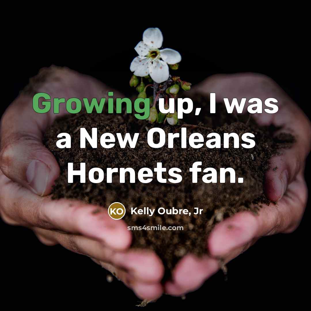 “Growing up, I was a New Orleans Hornets fan.…” quote by Kelly Oubre, Jr