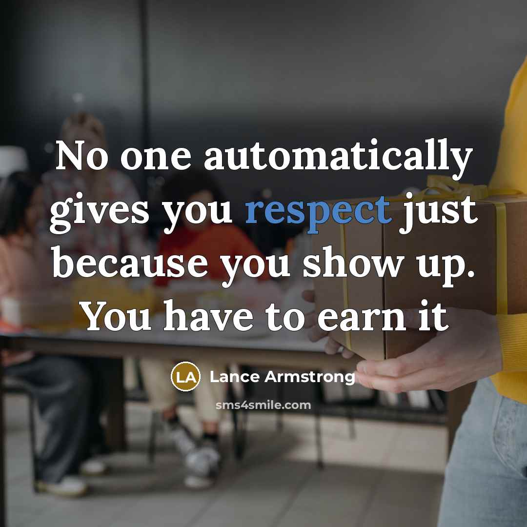 “No one automatically gives you respect just because you show…” quote by Lance Armstrong