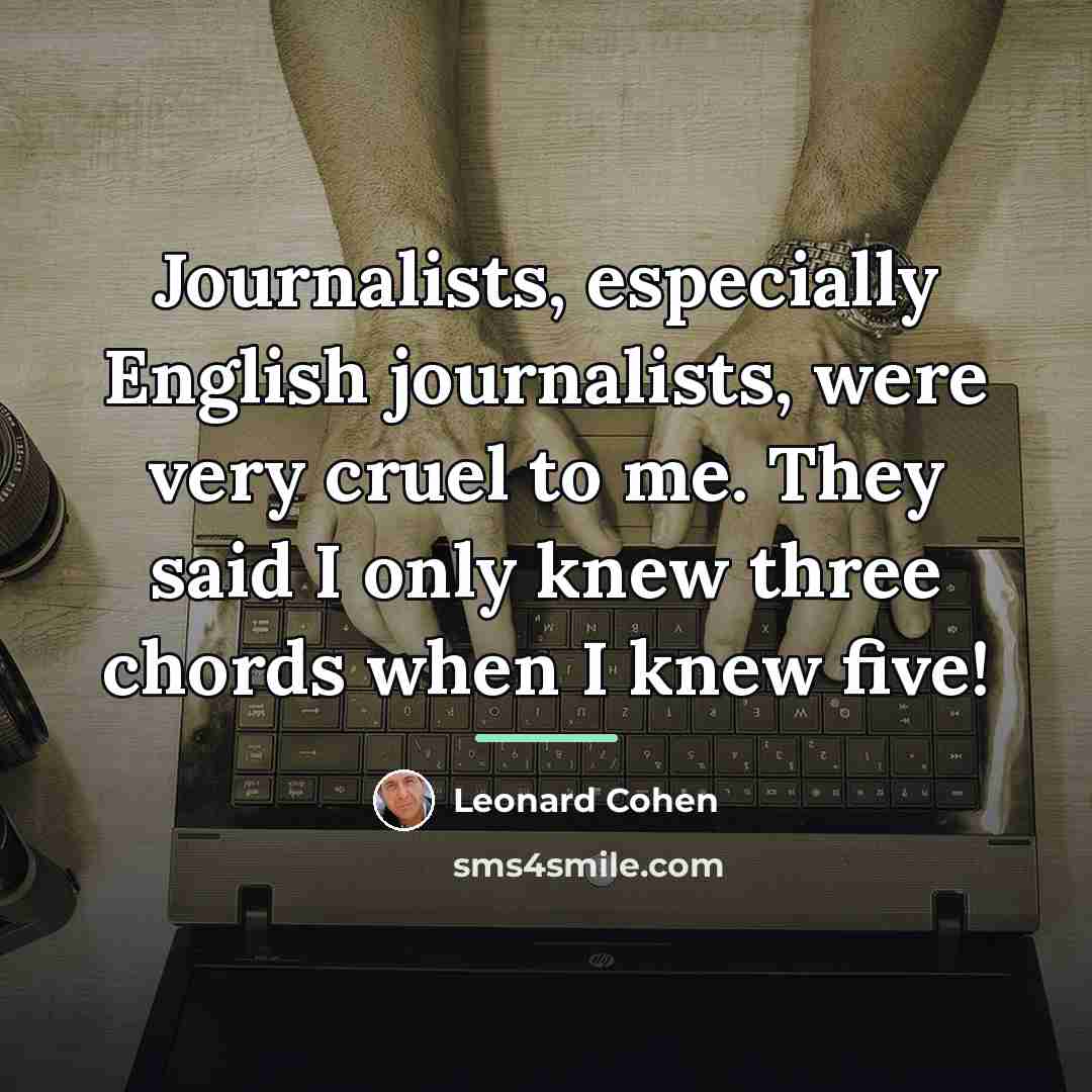 “Journalists, especially English journalists, were very cruel to me. They…” quote by Leonard Cohen