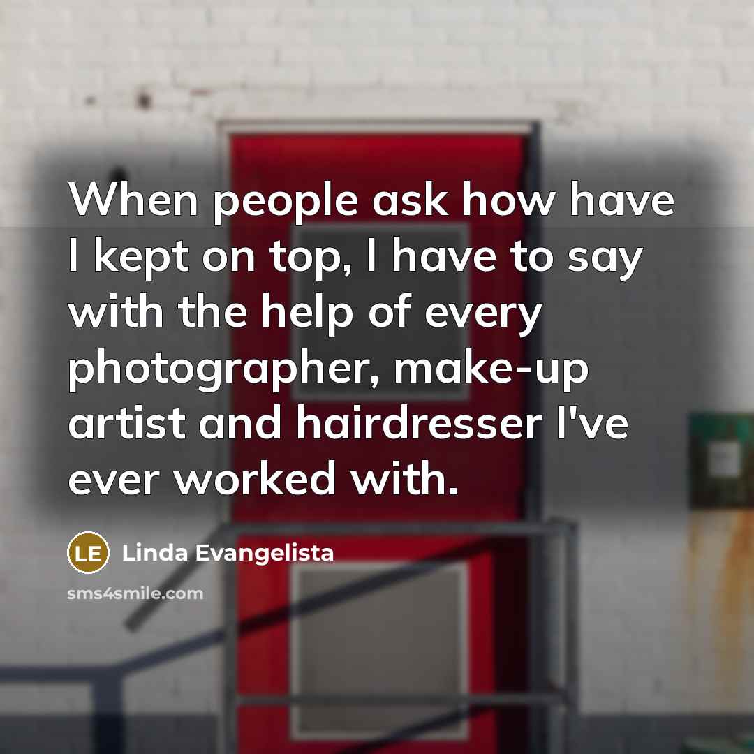 “When people ask how have I kept on top, I…” quote by Linda Evangelista